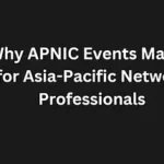 Read more about the article Why APNIC Events Matter for Asia-Pacific Network Professionals