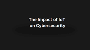 Read more about the article The impact of iot on cybersecurity