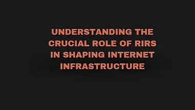Read more about the article Understanding the Crucial Role of RIRs in Shaping Internet Infrastructure