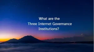 Read more about the article What are the Three Internet Governance Institutions?