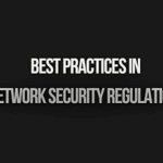 Read more about the article Best Practices in Network Security Regulations