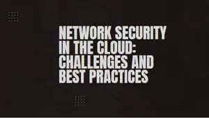 Read more about the article Network Security in the Cloud: Challenges and Best Practices