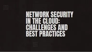 Read more about the article Network Security in the Cloud: Challenges and Best Practices