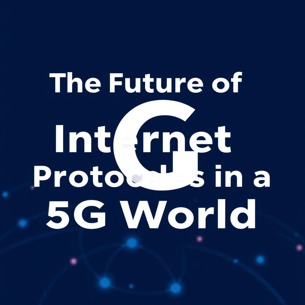 You are currently viewing The Future of Internet Protocols in a 5G World