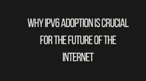 Read more about the article Why IPv6 Adoption Is Crucial for the Future of the Internet