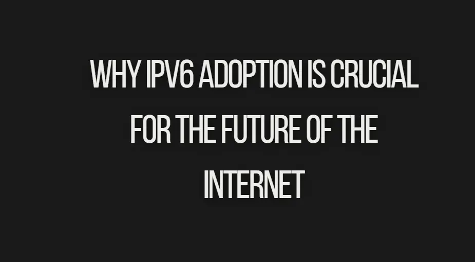 Read more about the article Why IPv6 Adoption Is Crucial for the Future of the Internet