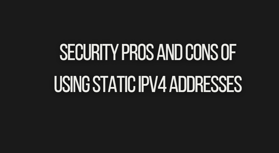 Read more about the article Security Pros and Cons of Using Static IPv4 Addresses