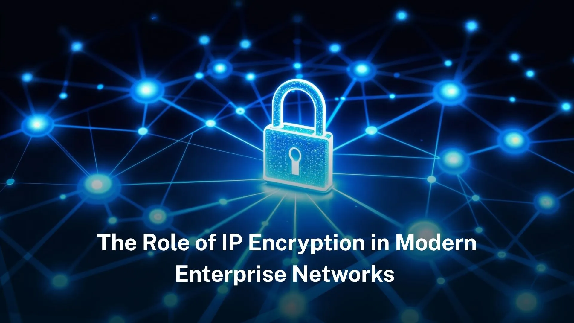 You are currently viewing The role of IP encryption in modern enterprise networks