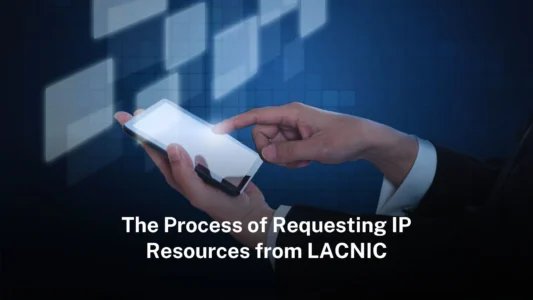 The Process of Requesting IP Resources from LACNIC 