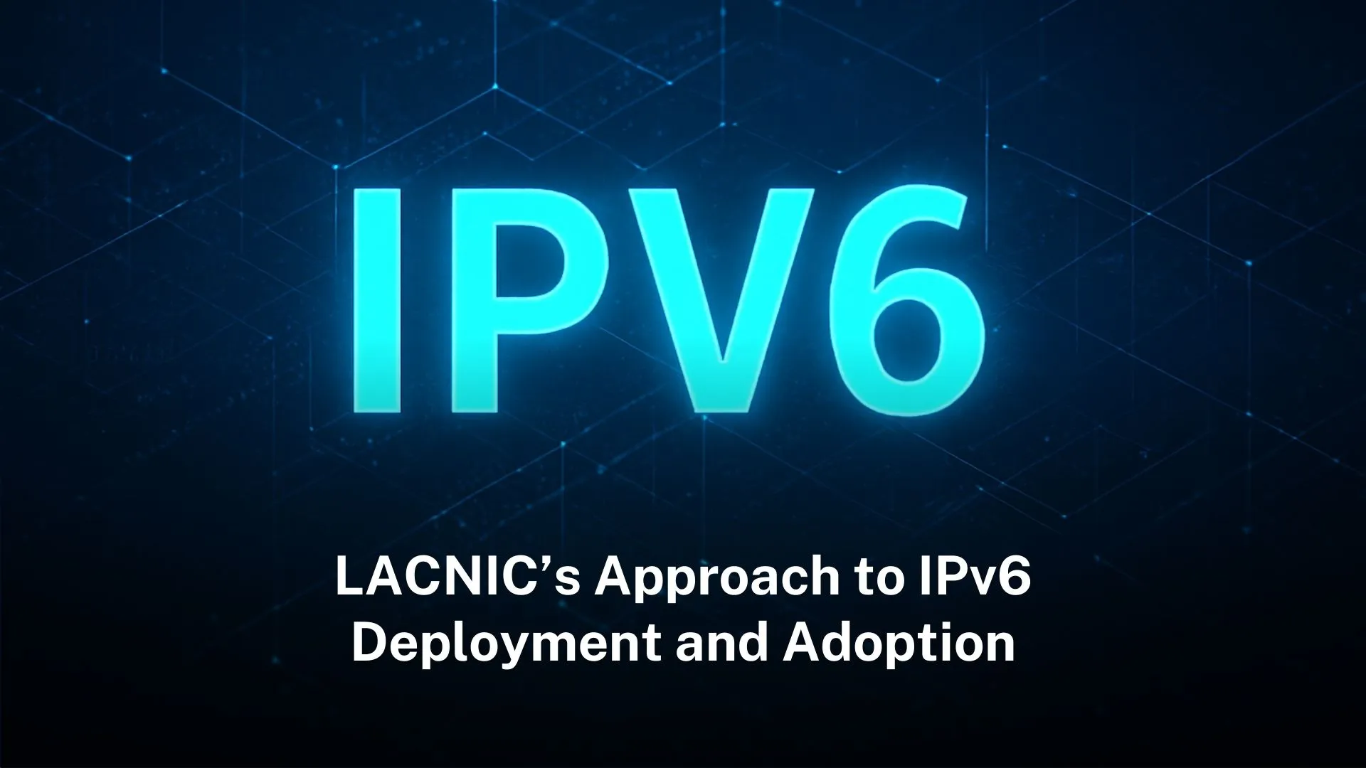 Read more about the article LACNIC’s Approach to IPv6 Deployment and Adoption