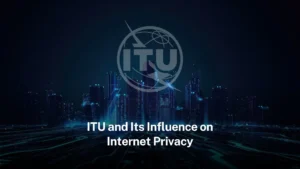 Read more about the article How ITU Shapes Internet Privacy and Global Data Protection  