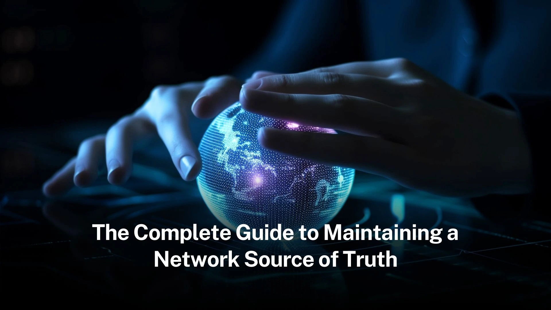 You are currently viewing The Complete Guide to Maintaining a Network Source of Truth