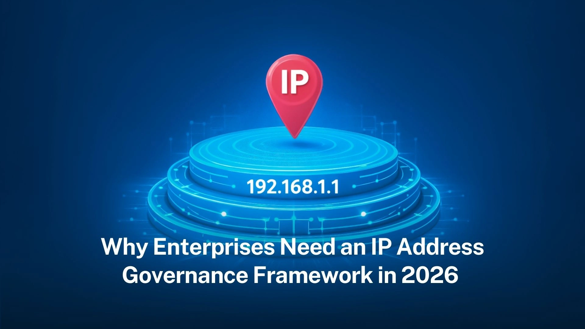 You are currently viewing Why enterprises need an IP address governance framework in 2026